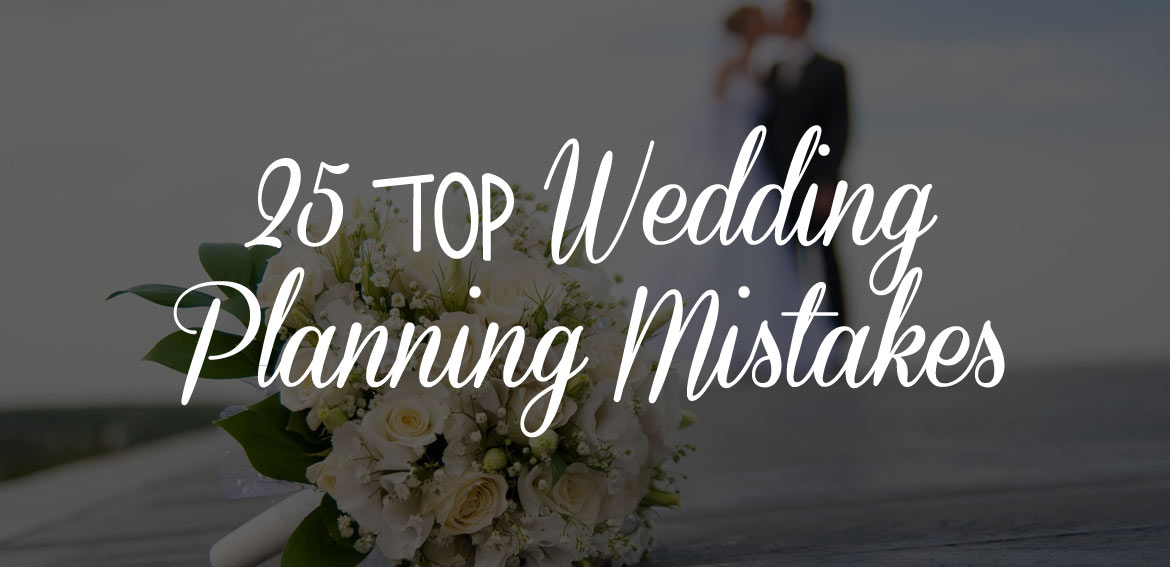 Top 25 Wedding Planning Mistakes